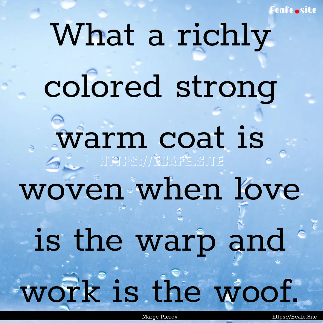 What a richly colored strong warm coat is.... : Quote by Marge Piercy