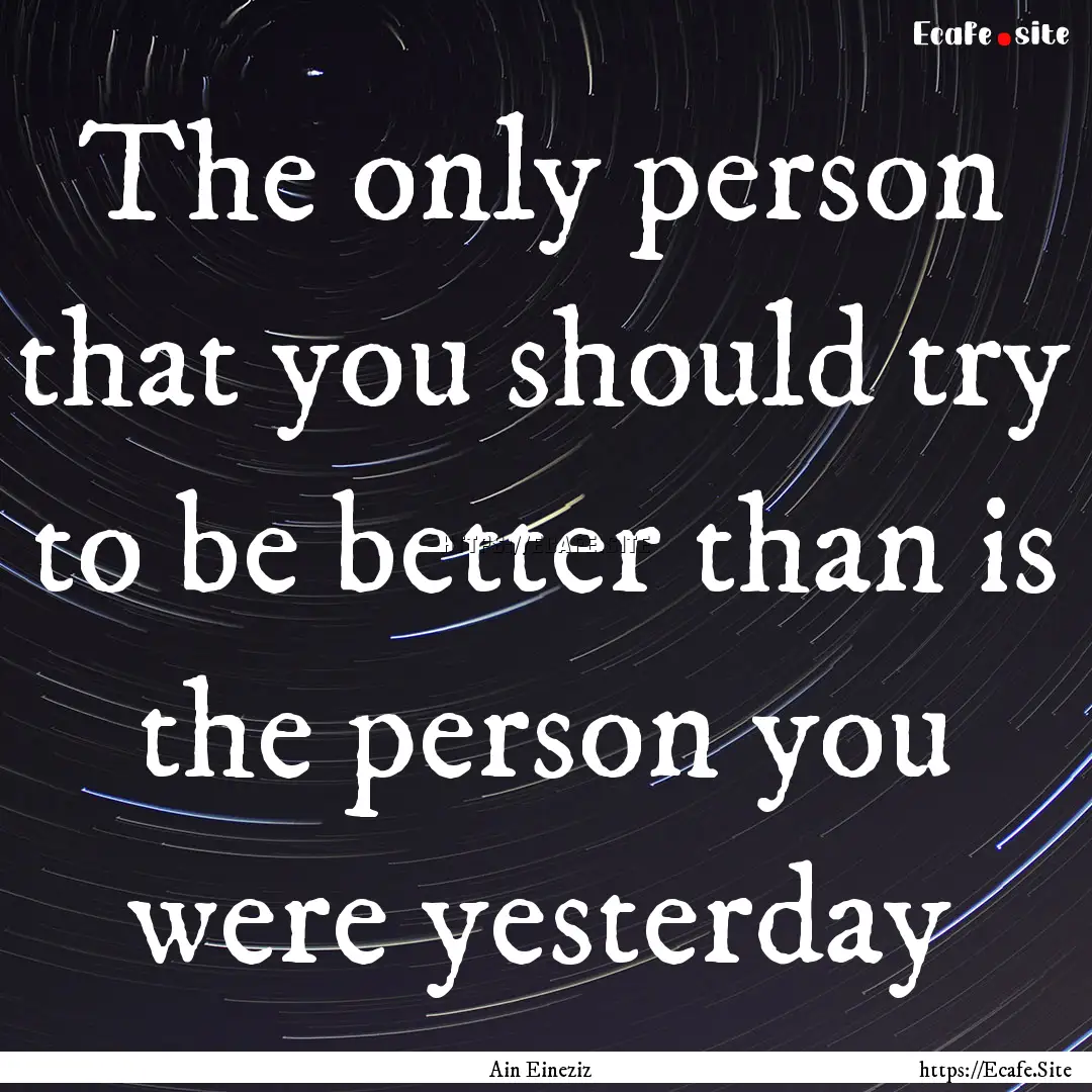 The only person that you should try to be.... : Quote by Ain Eineziz