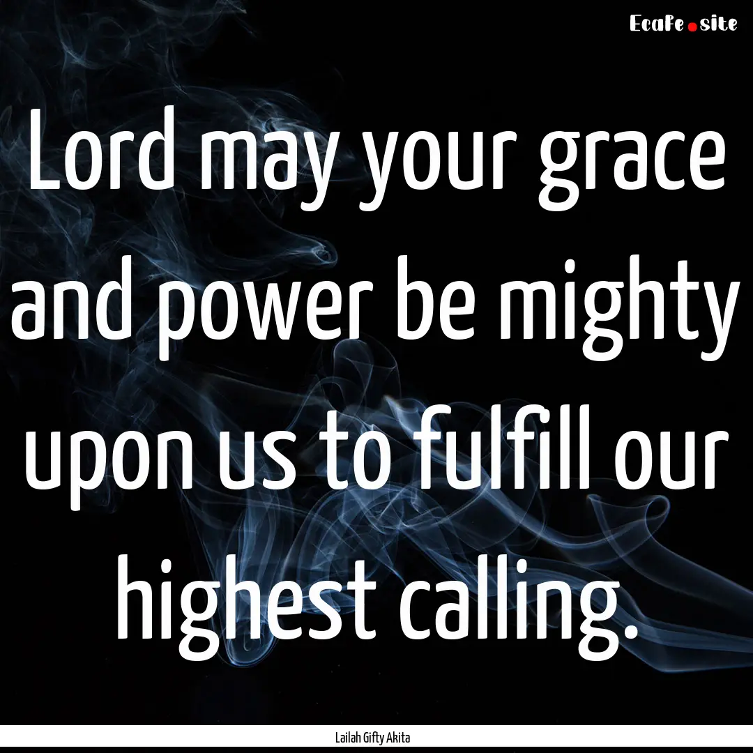 Lord may your grace and power be mighty upon.... : Quote by Lailah Gifty Akita