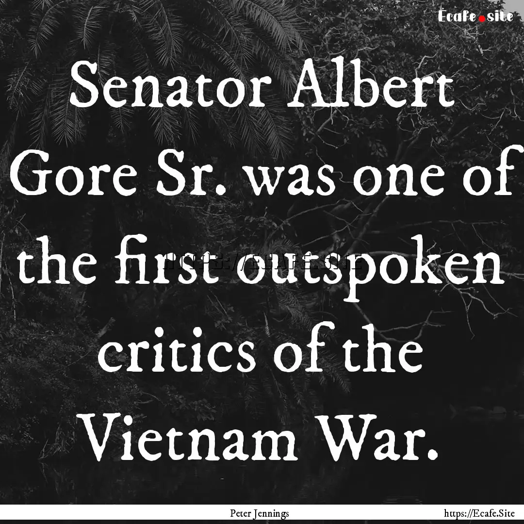 Senator Albert Gore Sr. was one of the first.... : Quote by Peter Jennings