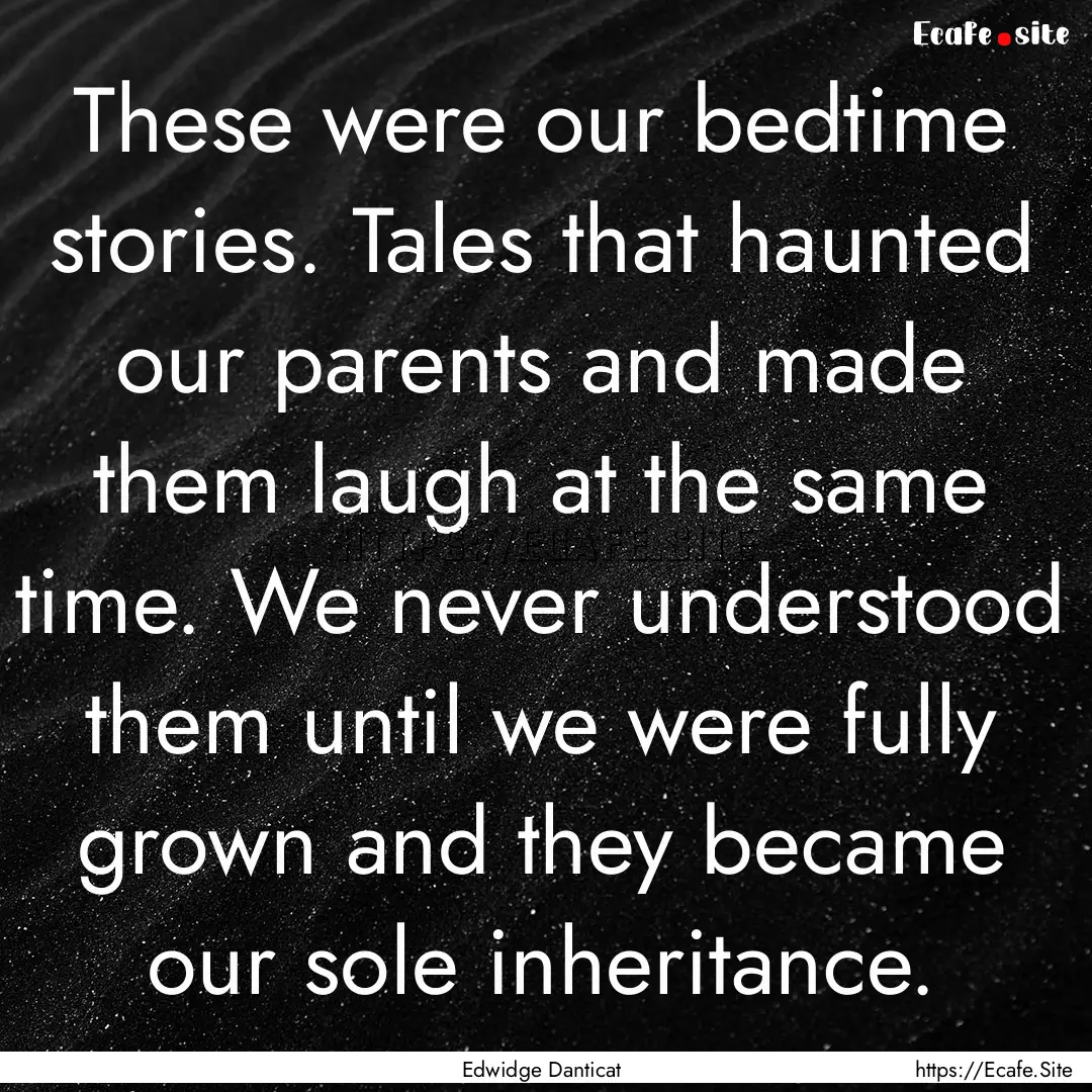 These were our bedtime stories. Tales that.... : Quote by Edwidge Danticat