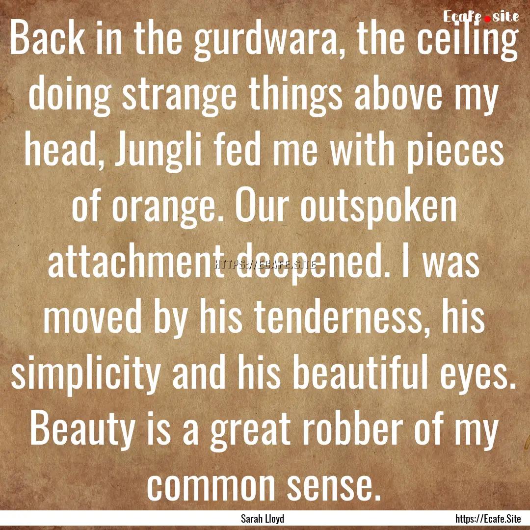 Back in the gurdwara, the ceiling doing strange.... : Quote by Sarah Lloyd