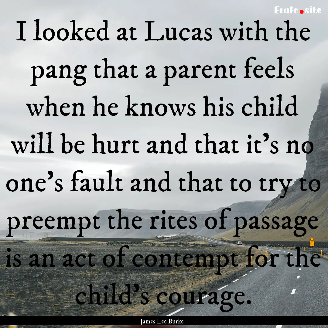 I looked at Lucas with the pang that a parent.... : Quote by James Lee Burke