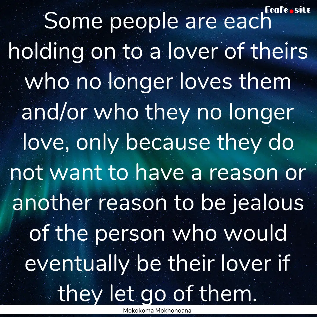 Some people are each holding on to a lover.... : Quote by Mokokoma Mokhonoana