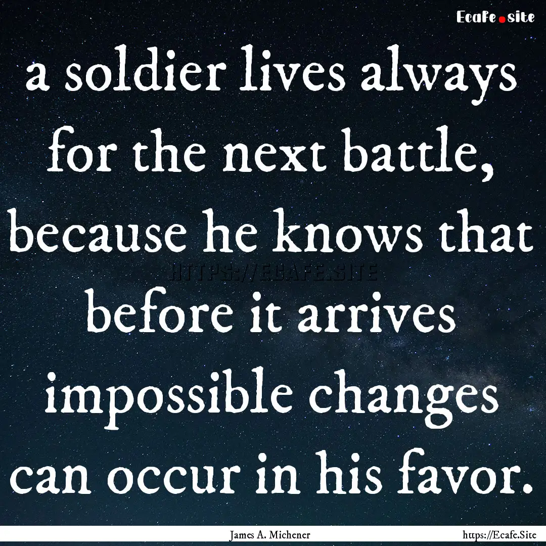 a soldier lives always for the next battle,.... : Quote by James A. Michener