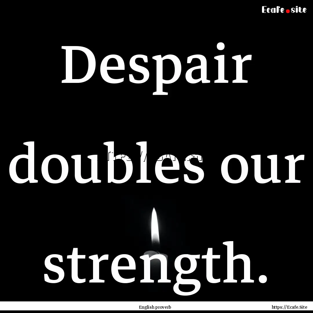 Despair doubles our strength. : Quote by English proverb