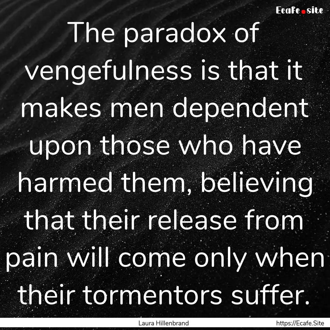 The paradox of vengefulness is that it makes.... : Quote by Laura Hillenbrand