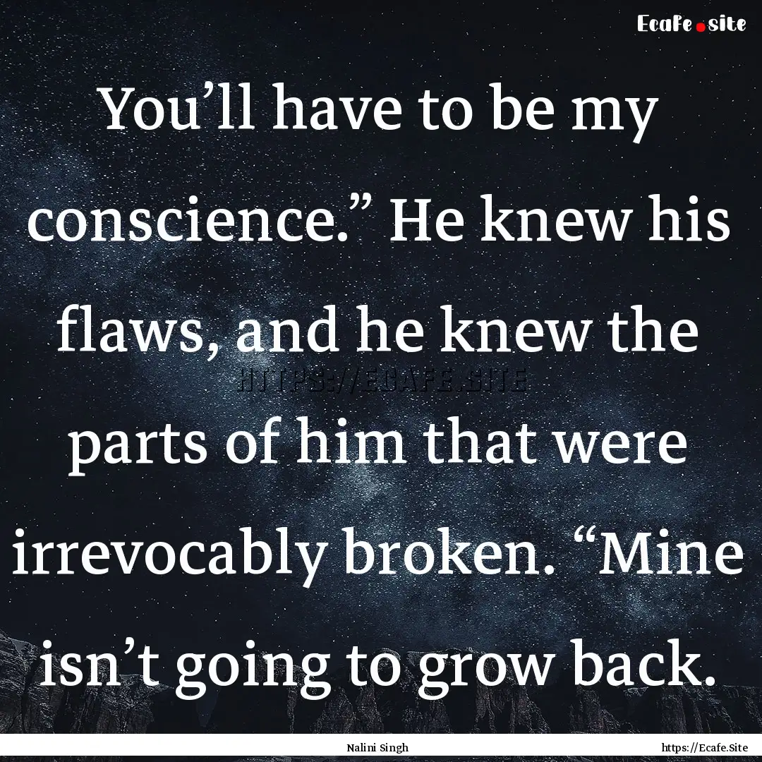 You’ll have to be my conscience.” He.... : Quote by Nalini Singh