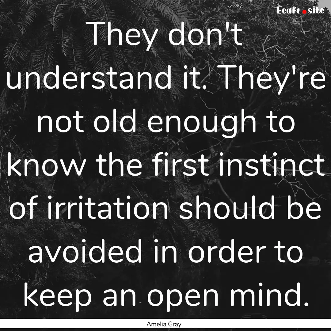 They don't understand it. They're not old.... : Quote by Amelia Gray