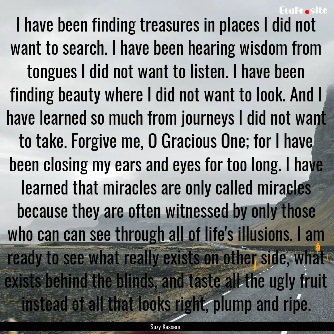 I have been finding treasures in places I.... : Quote by Suzy Kassem