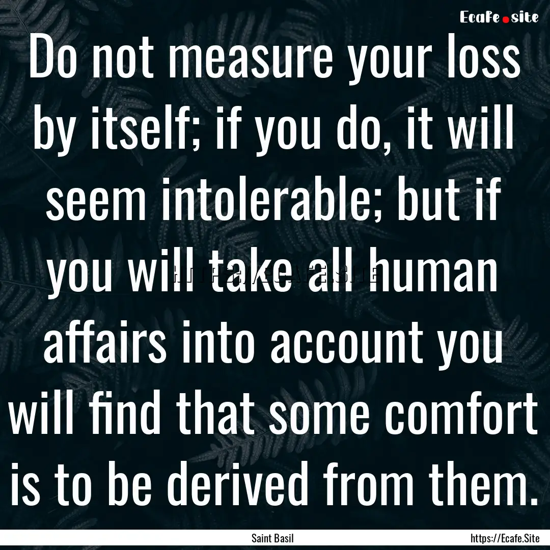 Do not measure your loss by itself; if you.... : Quote by Saint Basil