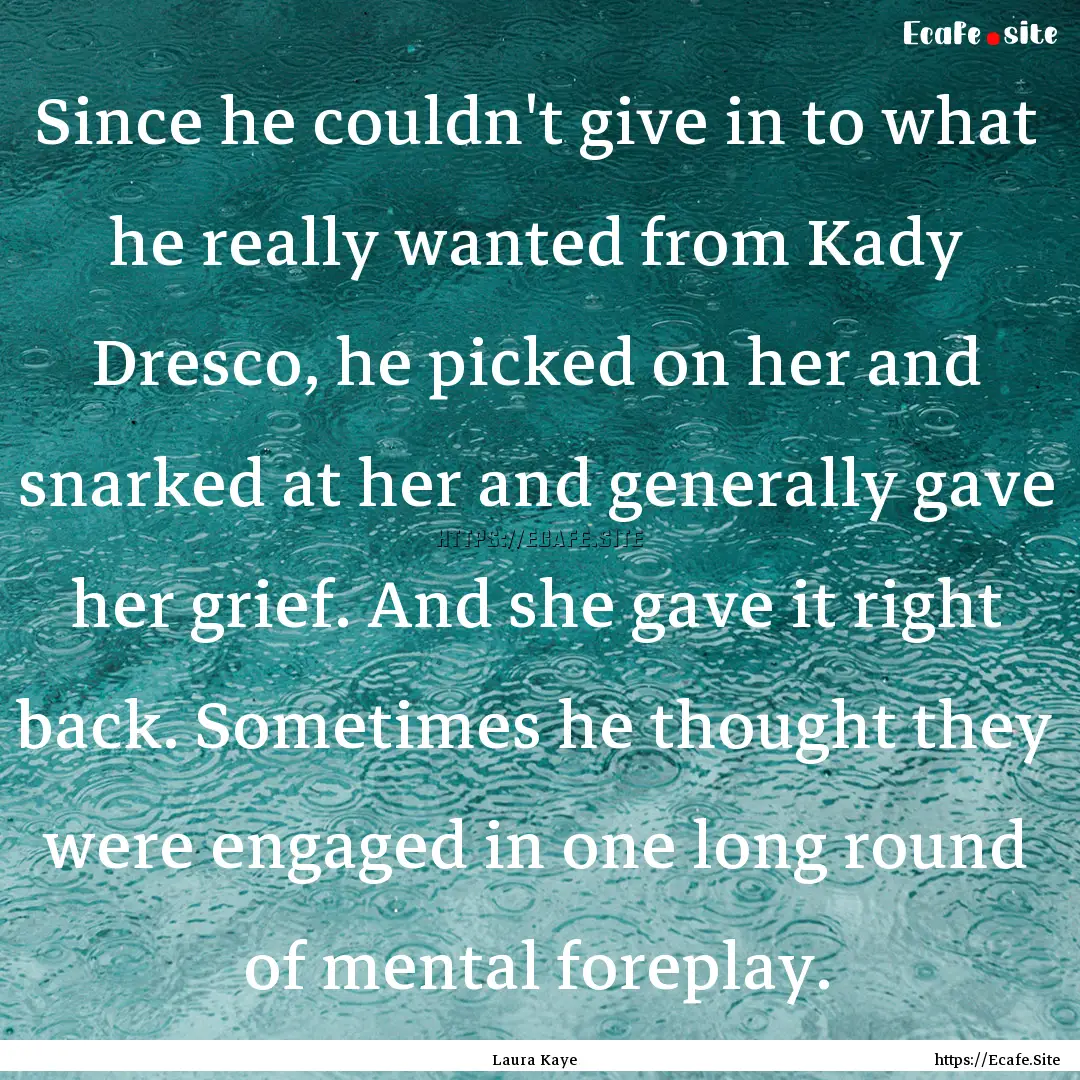 Since he couldn't give in to what he really.... : Quote by Laura Kaye