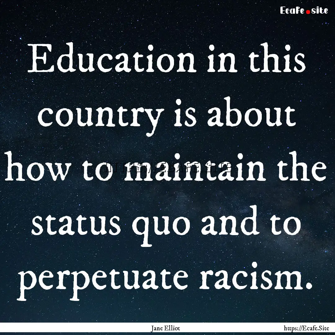 Education in this country is about how to.... : Quote by Jane Elliot