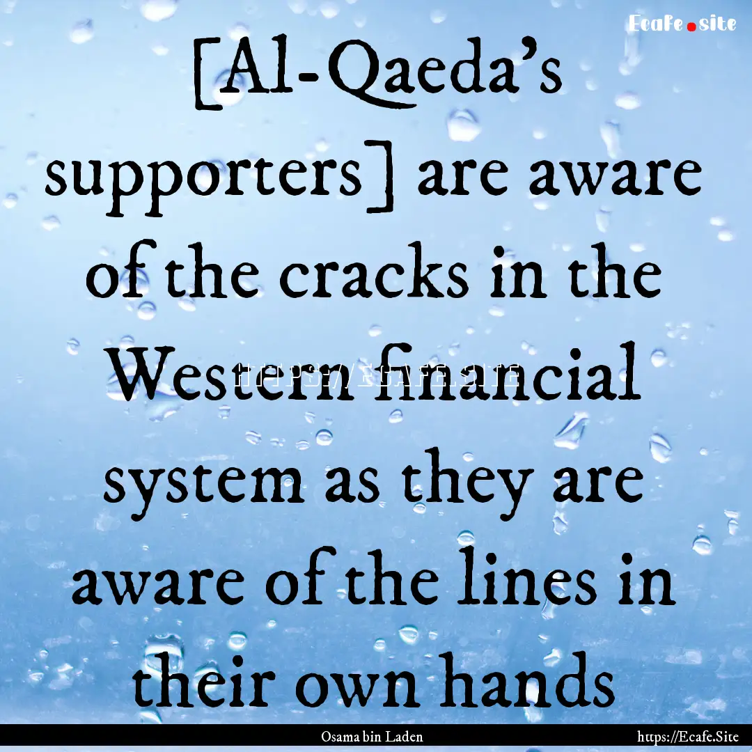 [Al-Qaeda's supporters] are aware of the.... : Quote by Osama bin Laden