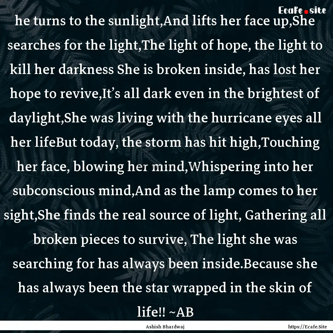 he turns to the sunlight,And lifts her face.... : Quote by Ashish Bhardwaj