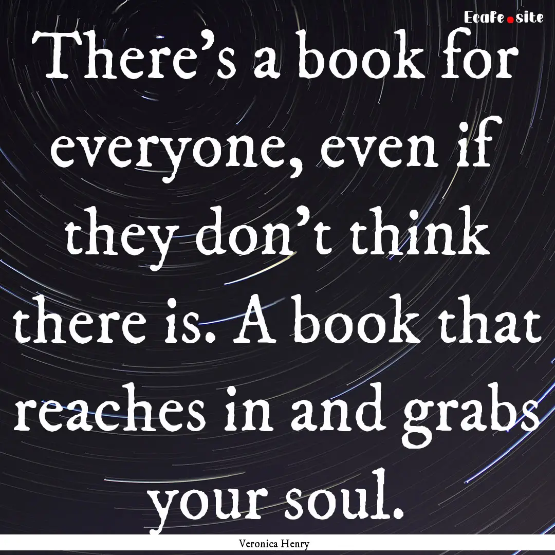 There's a book for everyone, even if they.... : Quote by Veronica Henry