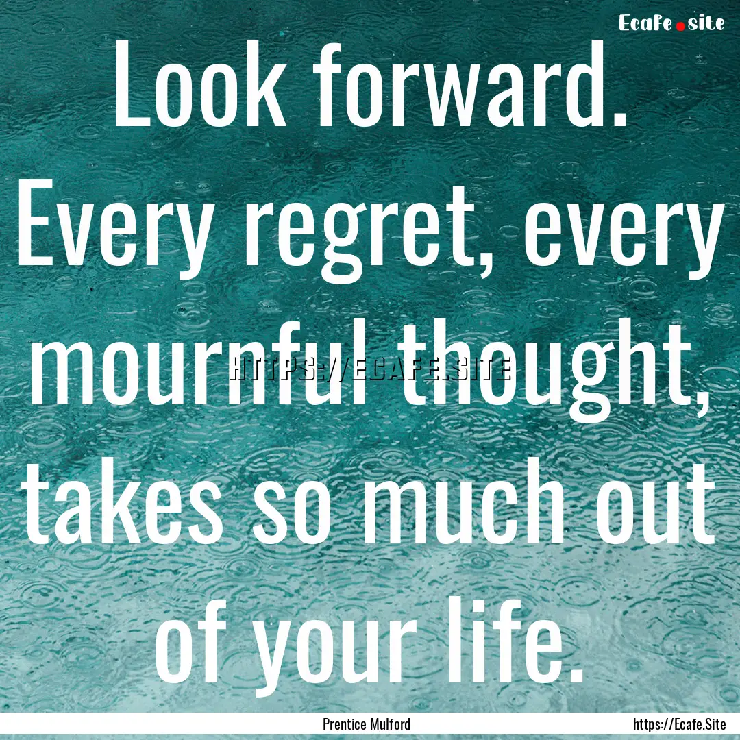 Look forward. Every regret, every mournful.... : Quote by Prentice Mulford