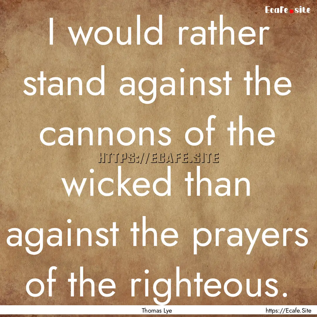 I would rather stand against the cannons.... : Quote by Thomas Lye