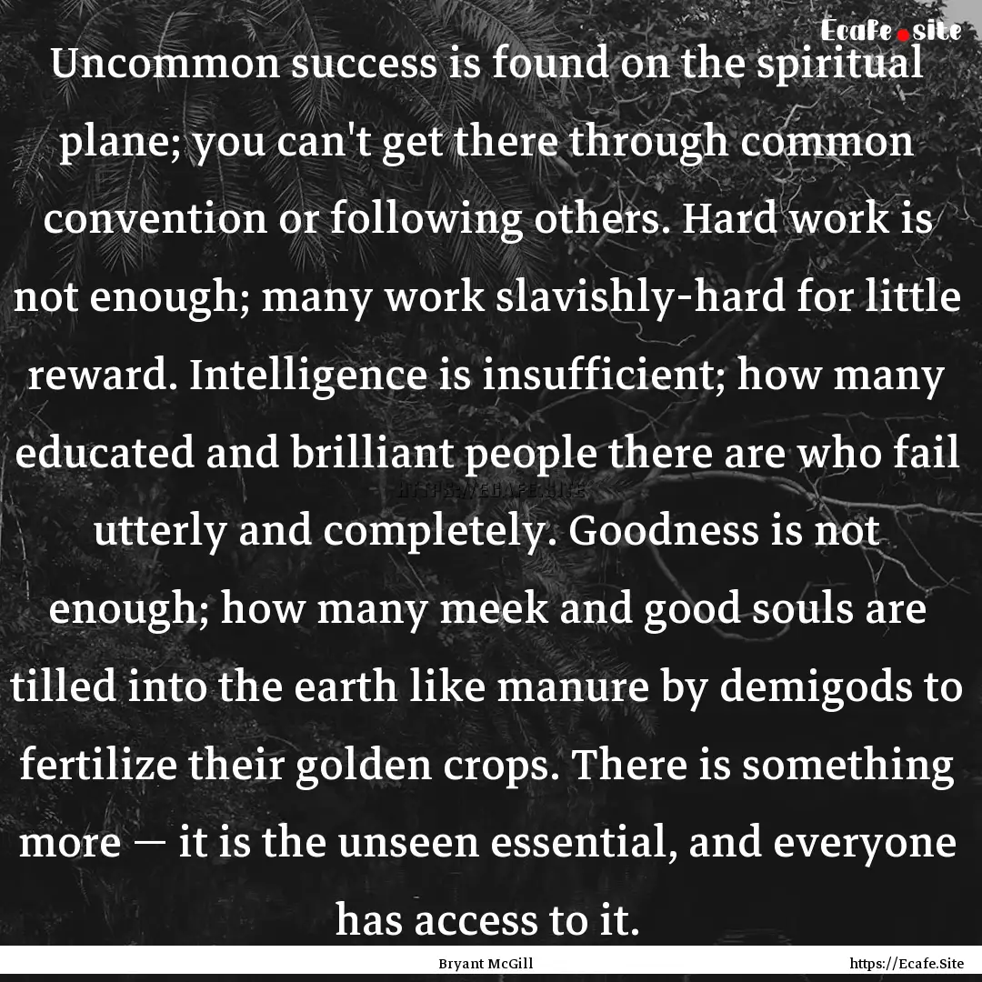 Uncommon success is found on the spiritual.... : Quote by Bryant McGill