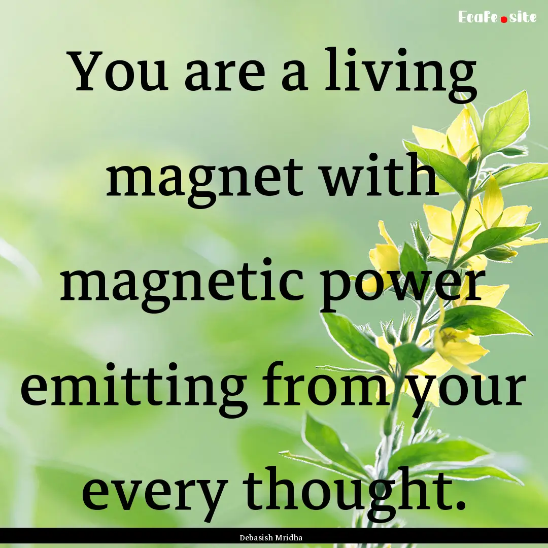 You are a living magnet with magnetic power.... : Quote by Debasish Mridha