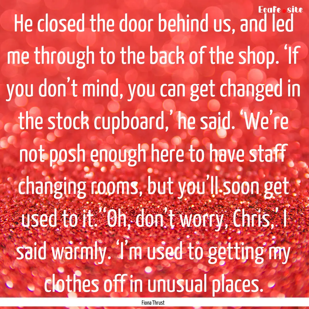 He closed the door behind us, and led me.... : Quote by Fiona Thrust