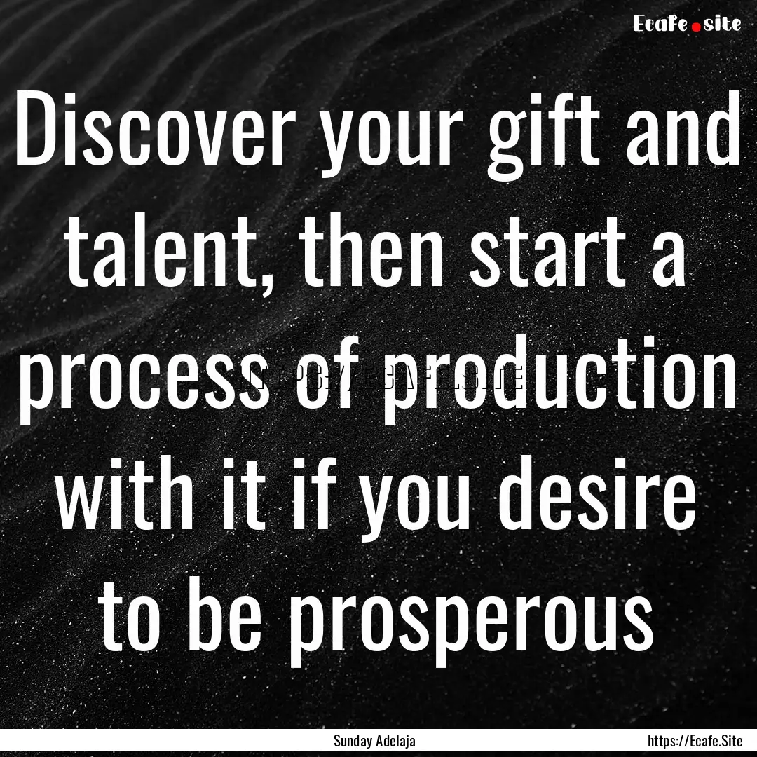 Discover your gift and talent, then start.... : Quote by Sunday Adelaja