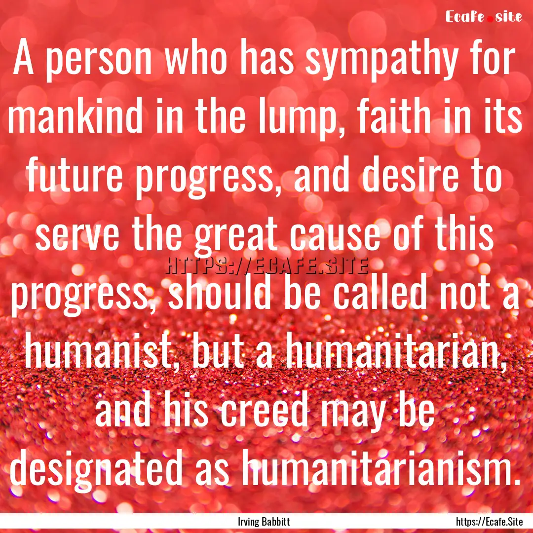 A person who has sympathy for mankind in.... : Quote by Irving Babbitt