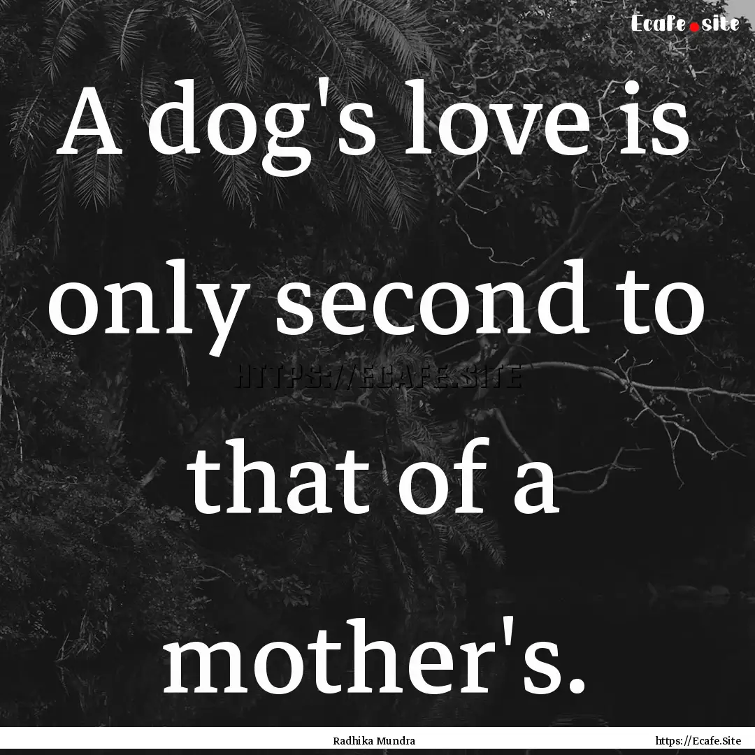 A dog's love is only second to that of a.... : Quote by Radhika Mundra