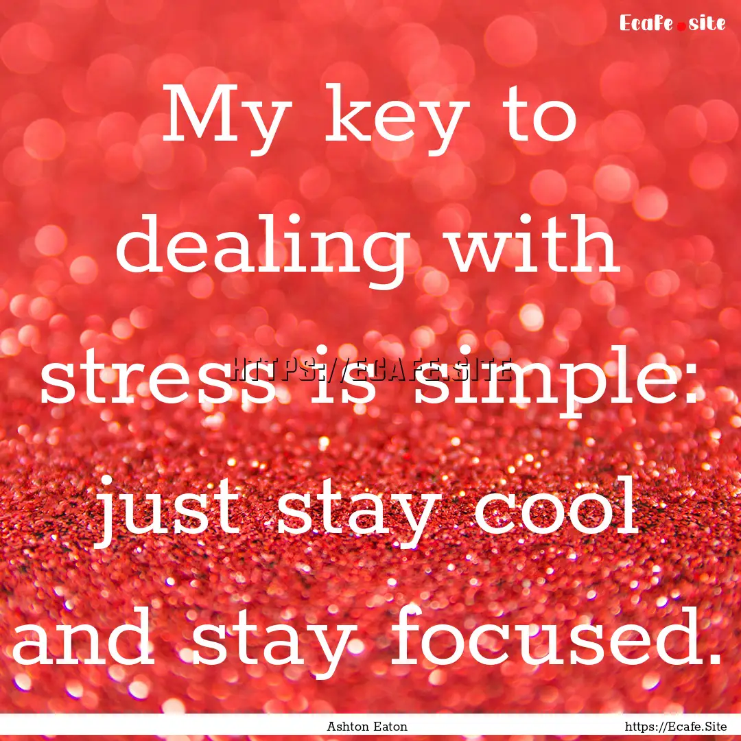 My key to dealing with stress is simple:.... : Quote by Ashton Eaton