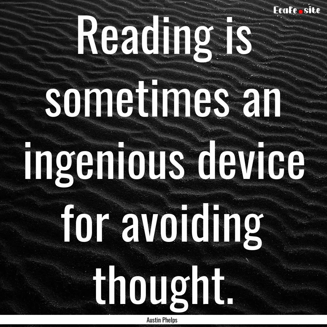 Reading is sometimes an ingenious device.... : Quote by Austin Phelps