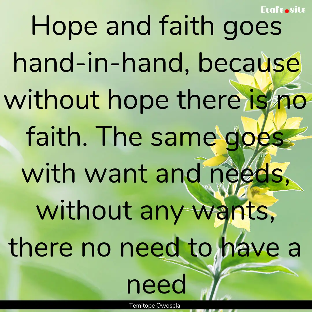 Hope and faith goes hand-in-hand, because.... : Quote by Temitope Owosela