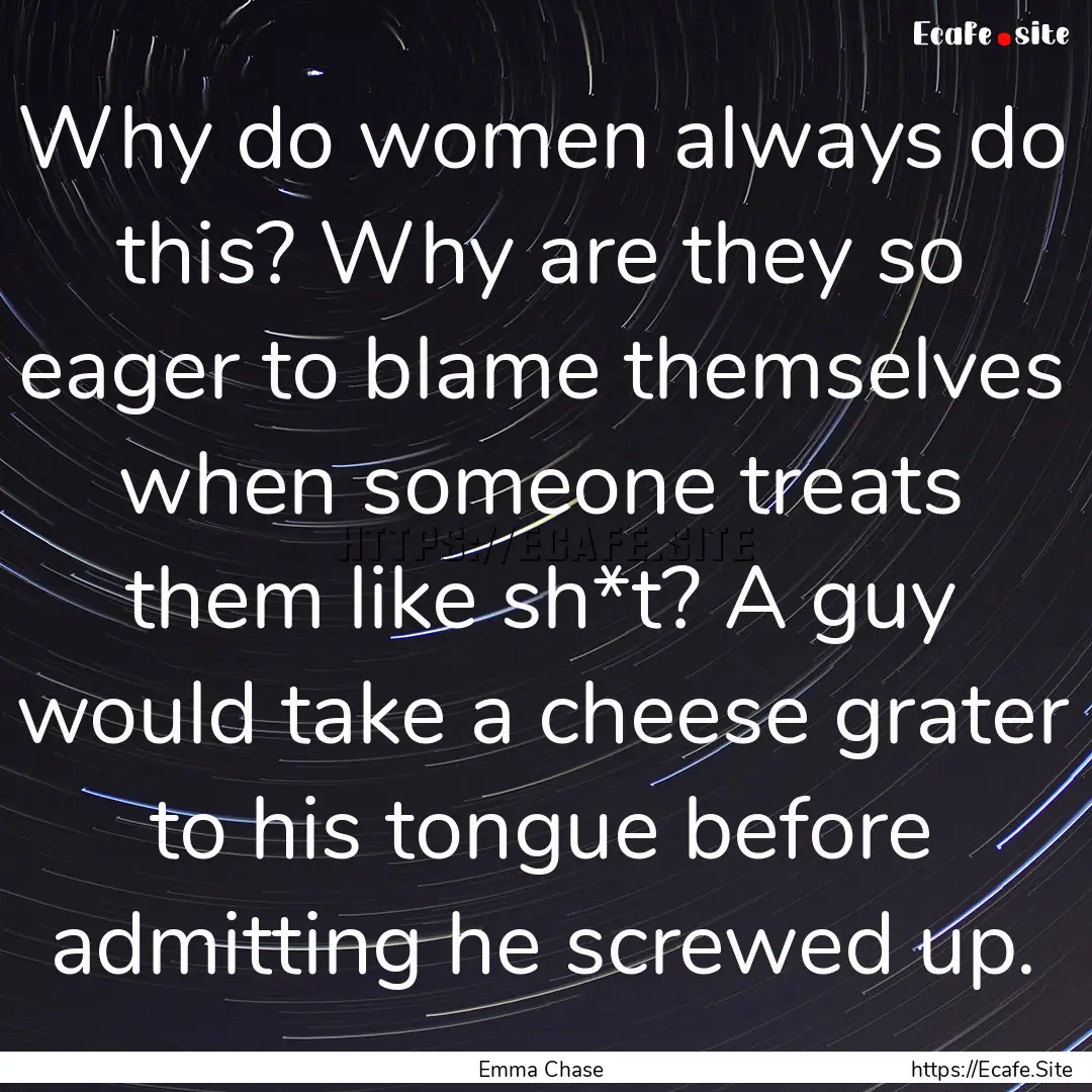 Why do women always do this? Why are they.... : Quote by Emma Chase