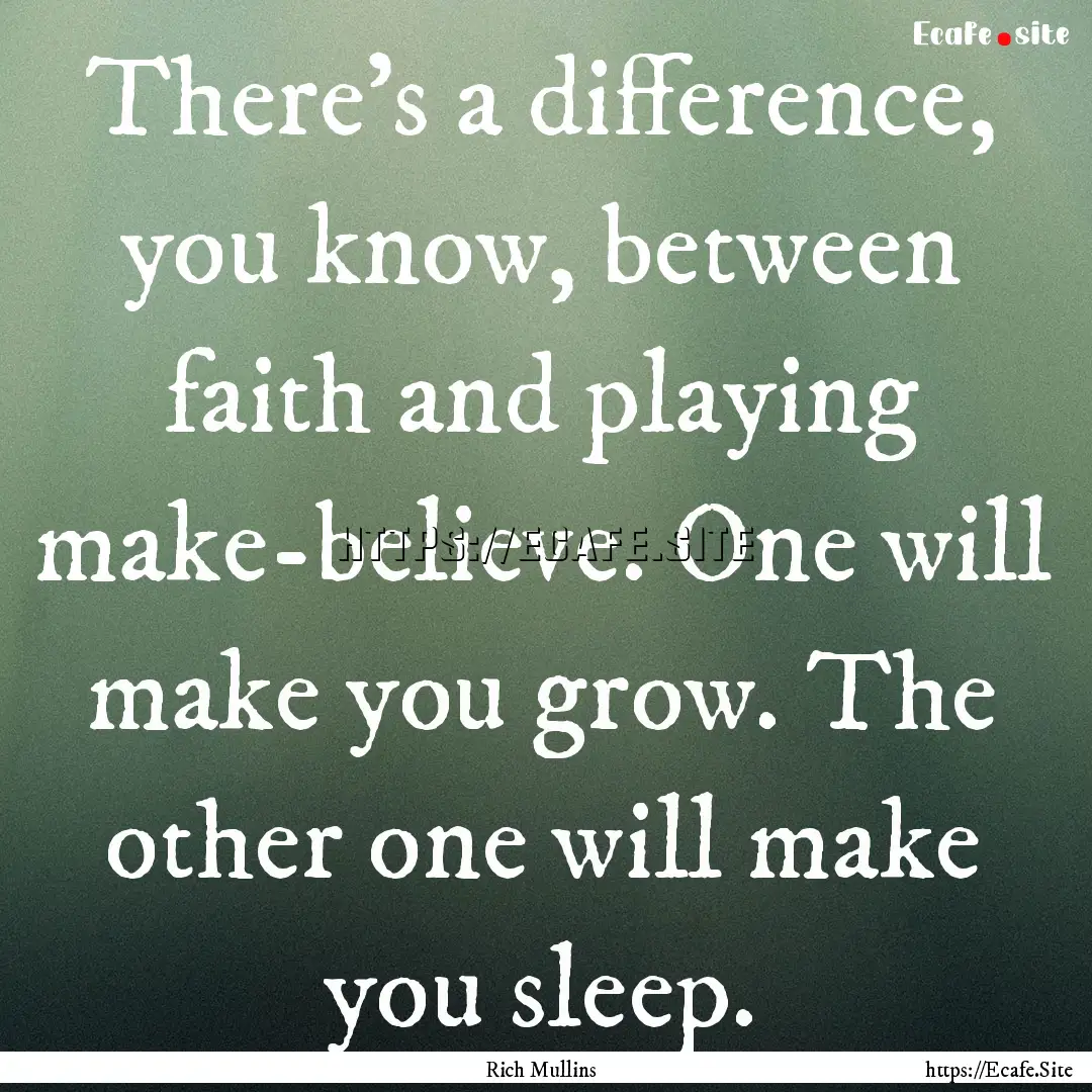 There's a difference, you know, between faith.... : Quote by Rich Mullins