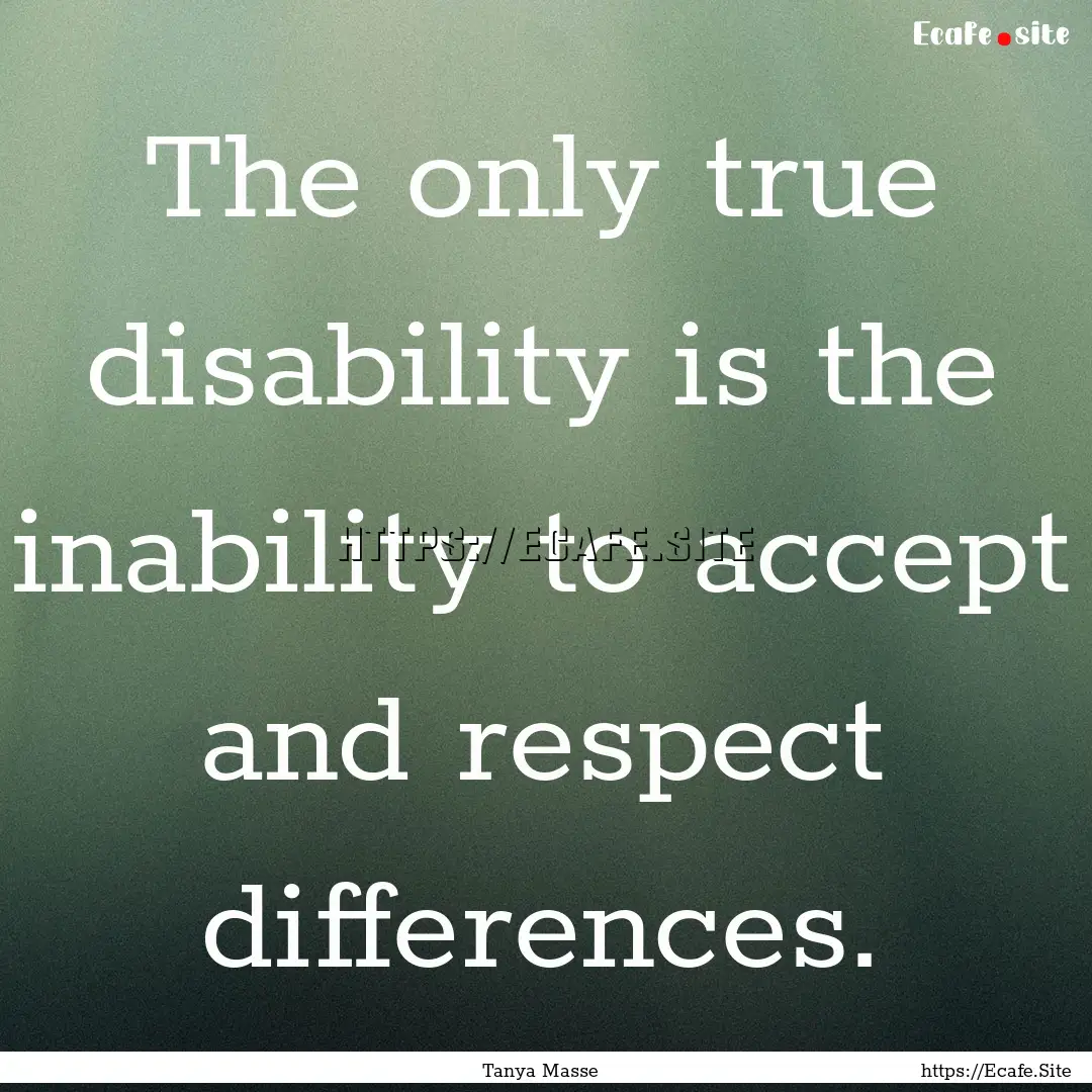 The only true disability is the inability.... : Quote by Tanya Masse