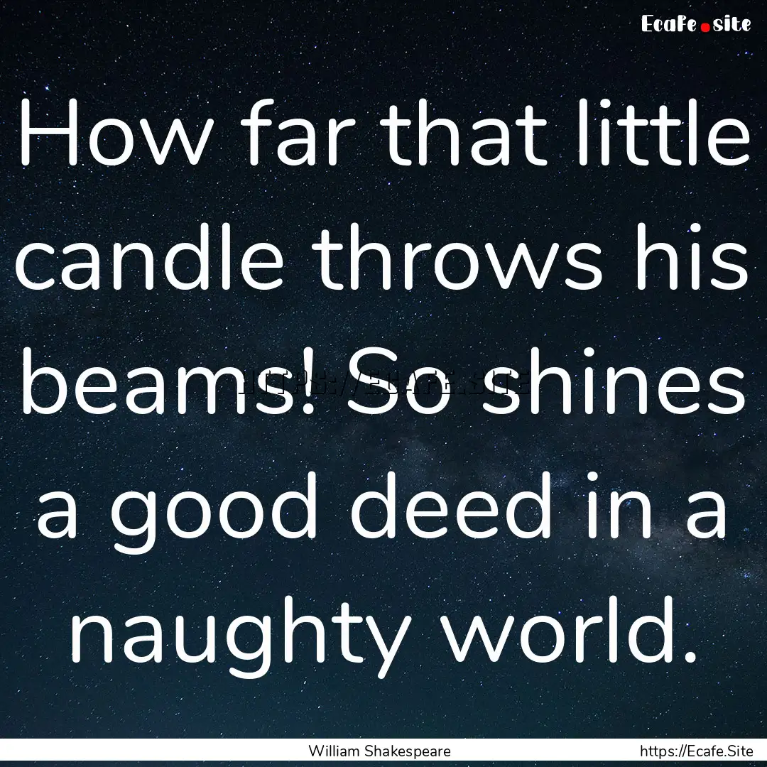 How far that little candle throws his beams!.... : Quote by William Shakespeare