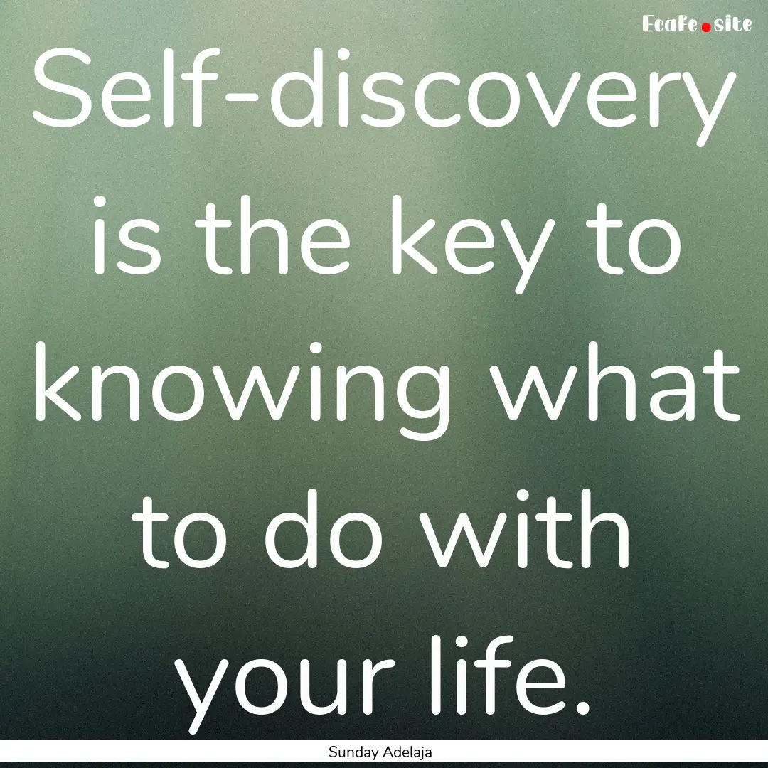 Self-discovery is the key to knowing what.... : Quote by Sunday Adelaja