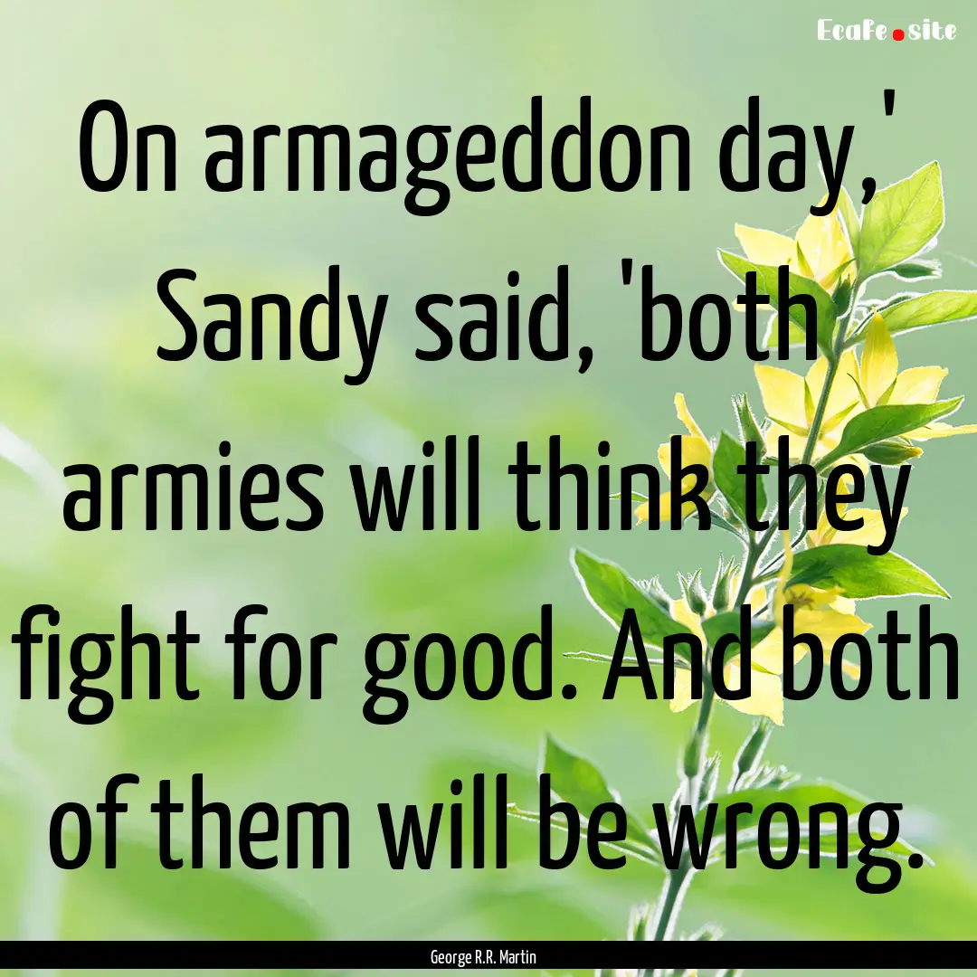 On armageddon day,' Sandy said, 'both armies.... : Quote by George R.R. Martin