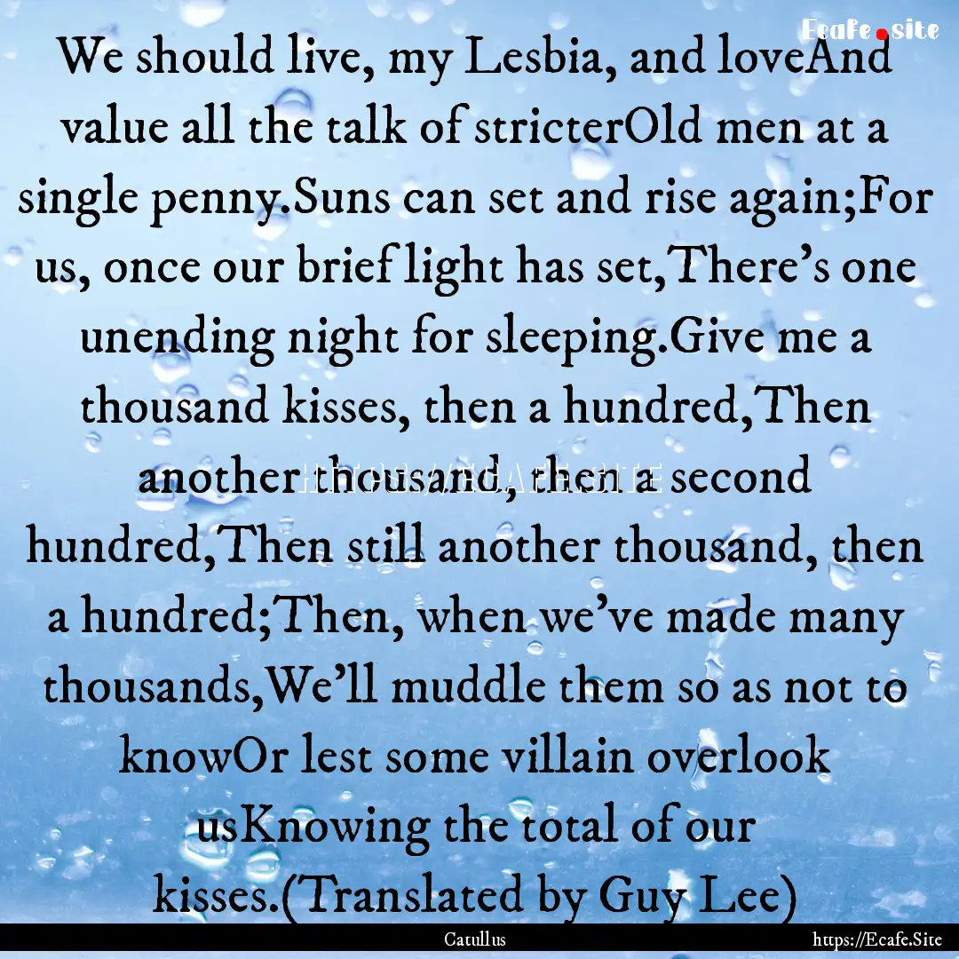 We should live, my Lesbia, and loveAnd value.... : Quote by Catullus