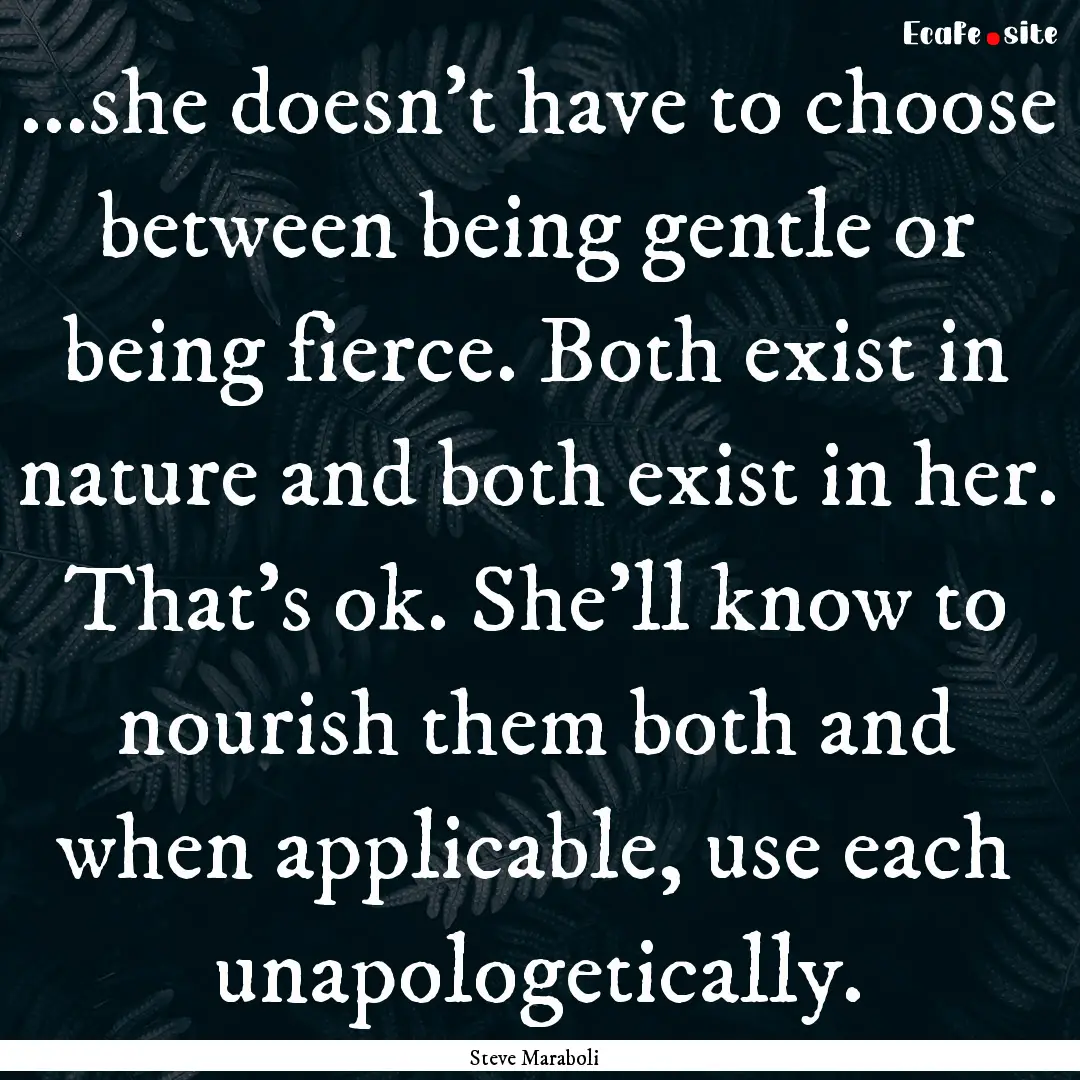 ...she doesn't have to choose between being.... : Quote by Steve Maraboli