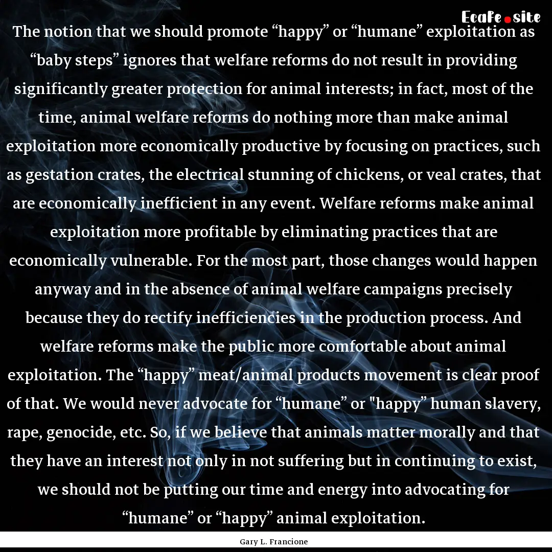 The notion that we should promote “happy”.... : Quote by Gary L. Francione