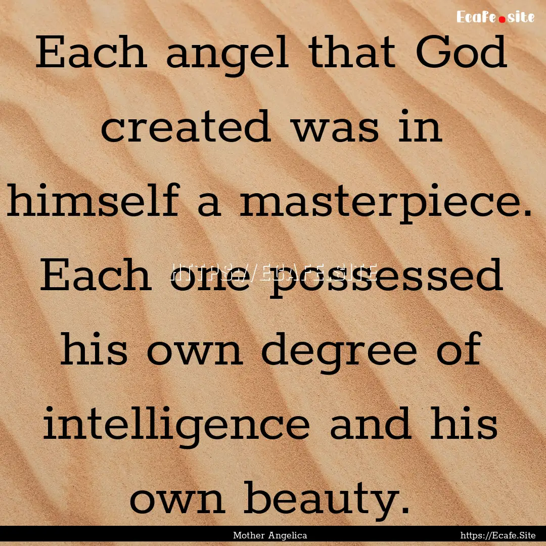 Each angel that God created was in himself.... : Quote by Mother Angelica