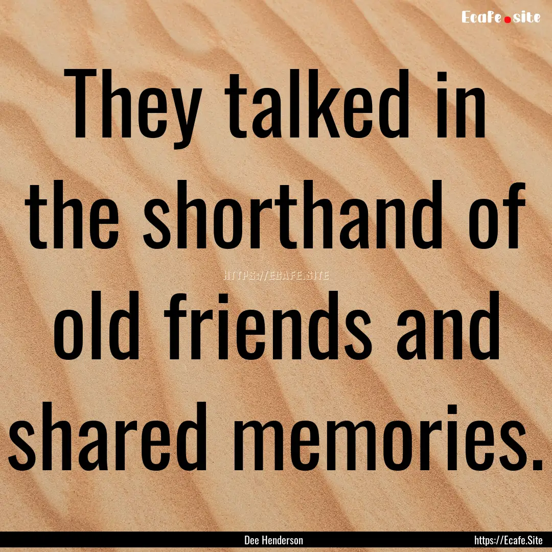 They talked in the shorthand of old friends.... : Quote by Dee Henderson