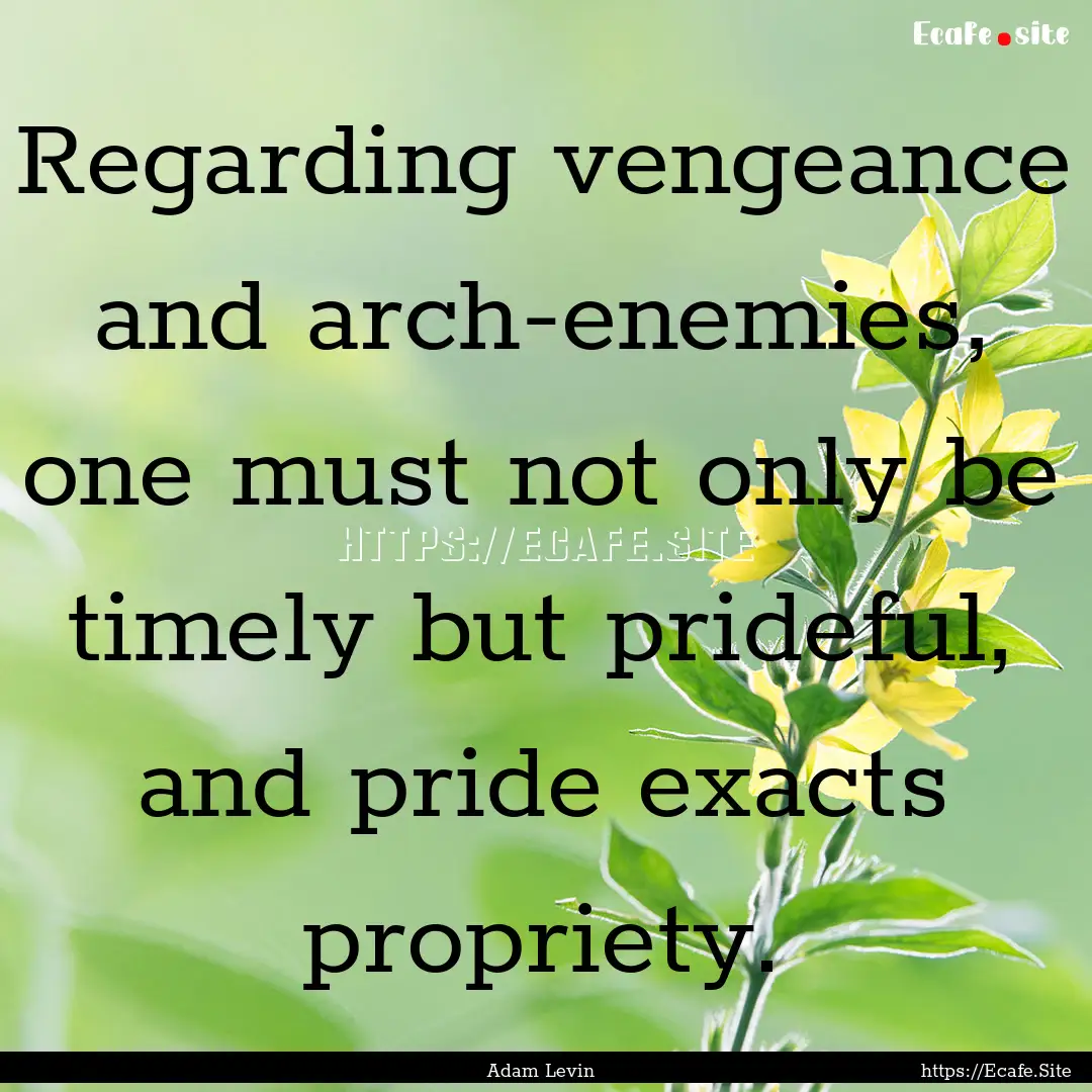 Regarding vengeance and arch-enemies, one.... : Quote by Adam Levin