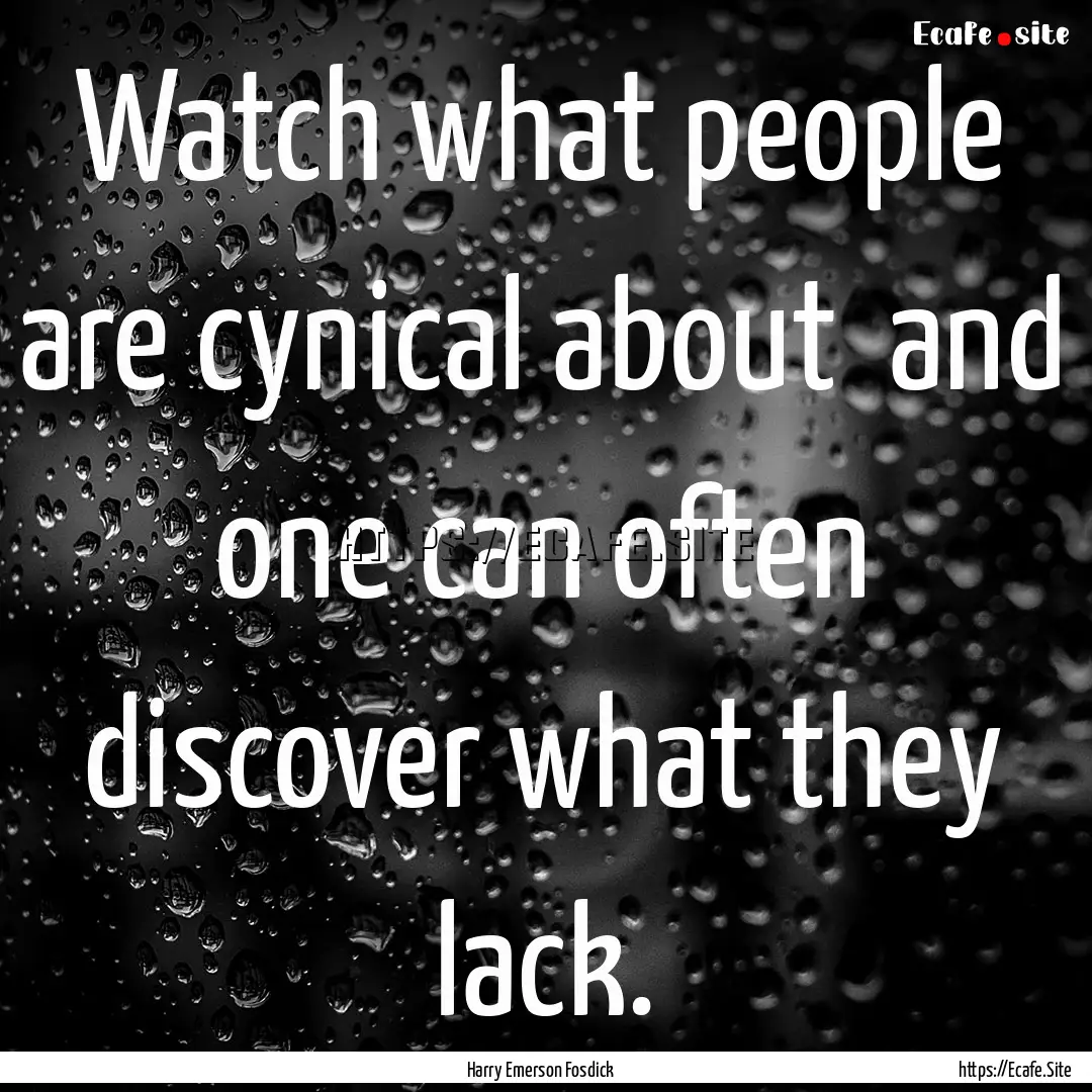 Watch what people are cynical about and.... : Quote by Harry Emerson Fosdick