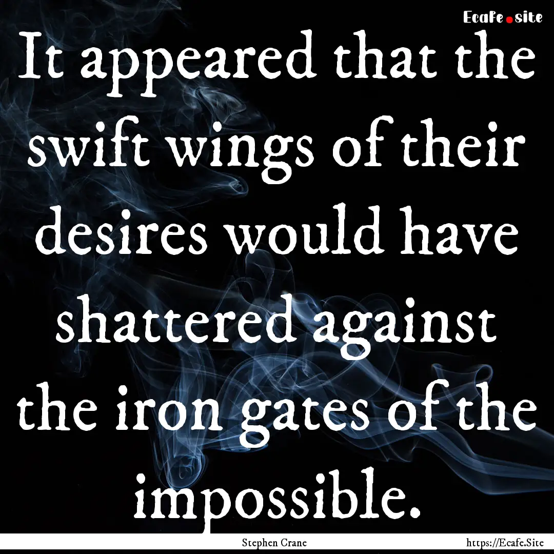 It appeared that the swift wings of their.... : Quote by Stephen Crane