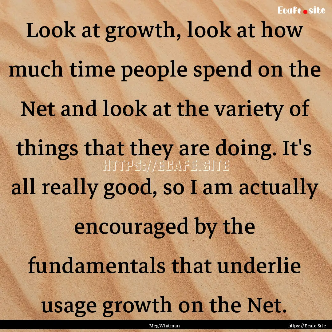 Look at growth, look at how much time people.... : Quote by Meg Whitman