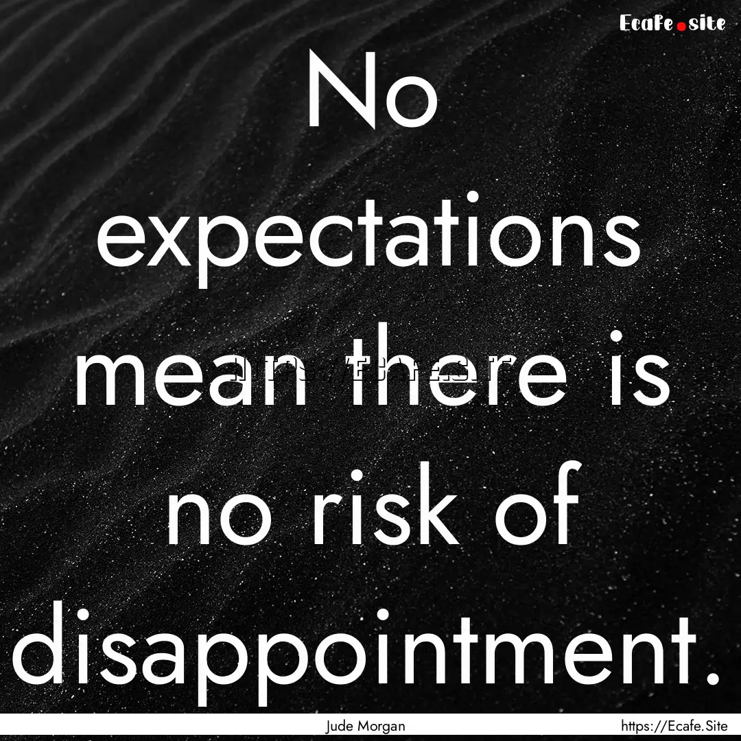 No expectations mean there is no risk of.... : Quote by Jude Morgan