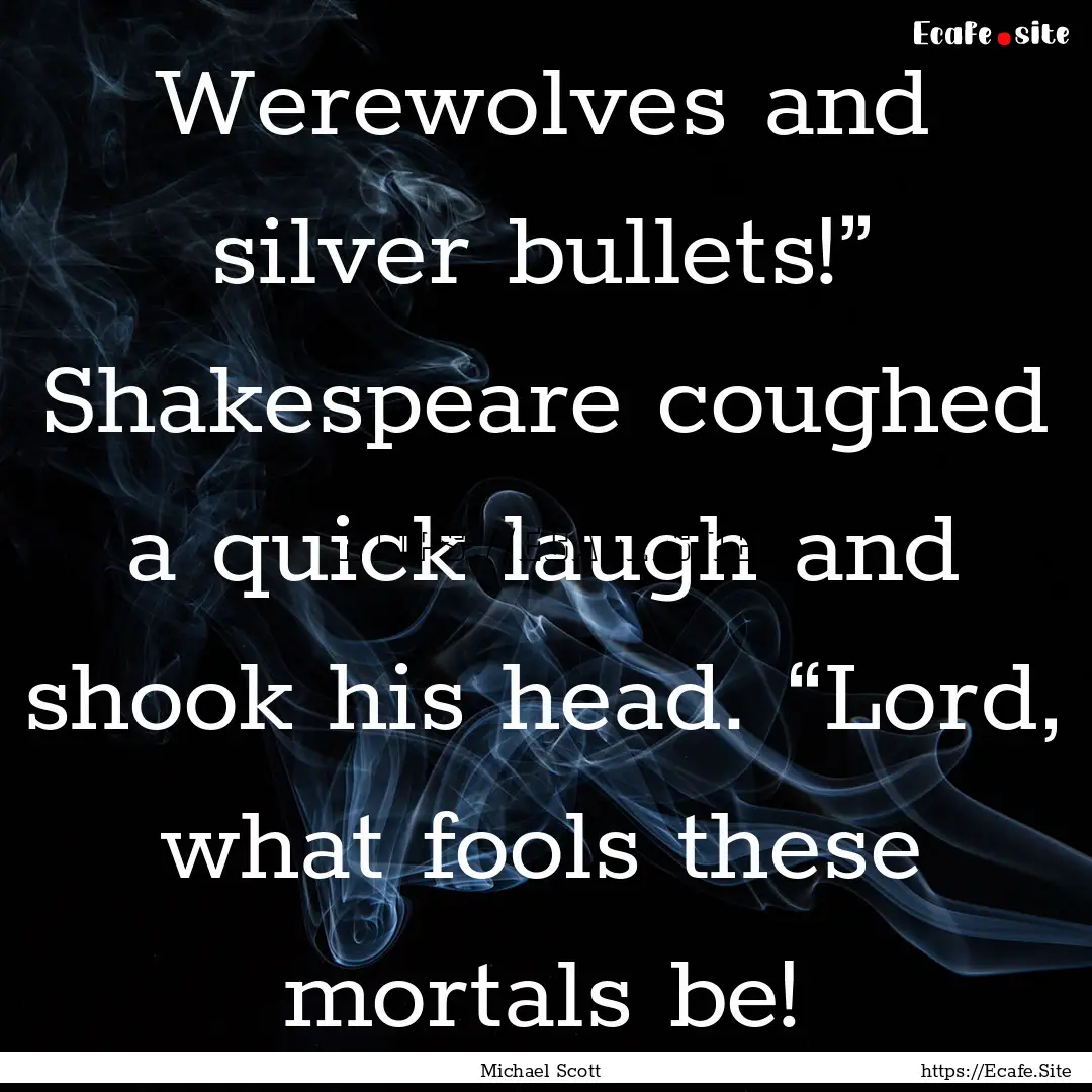 Werewolves and silver bullets!” Shakespeare.... : Quote by Michael Scott