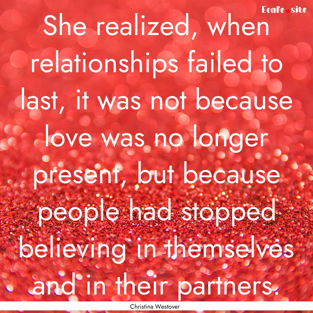 She realized, when relationships failed to.... : Quote by Christina Westover