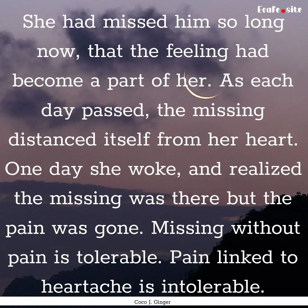 She had missed him so long now, that the.... : Quote by Coco J. Ginger